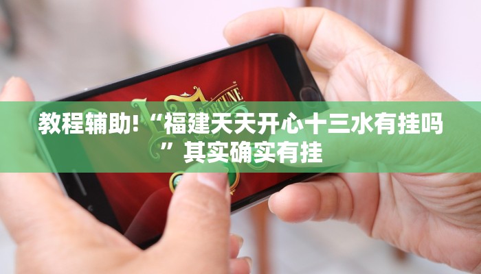 教程辅助!“福建天天开心十三水有挂吗”其实确实有挂
