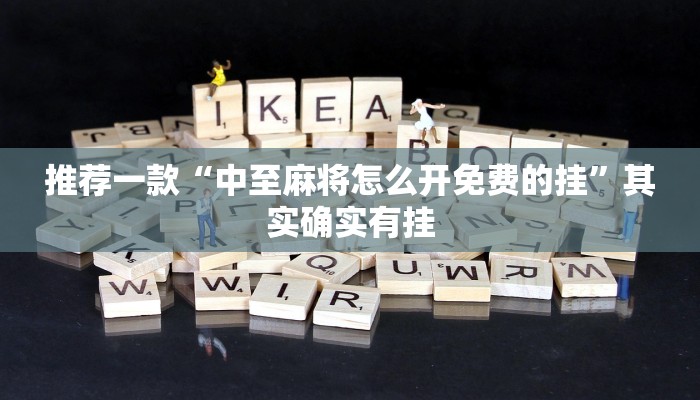 推荐一款“中至麻将怎么开免费的挂”其实确实有挂