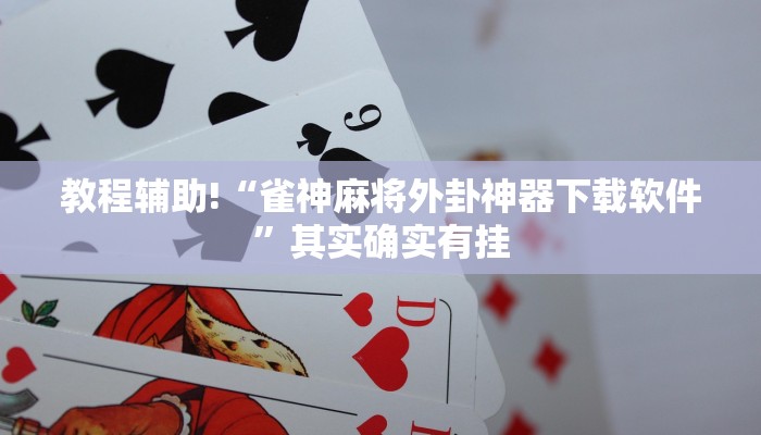 教程辅助!“雀神麻将外卦神器下载软件”其实确实有挂