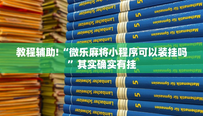 教程辅助!“微乐麻将小程序可以装挂吗”其实确实有挂
