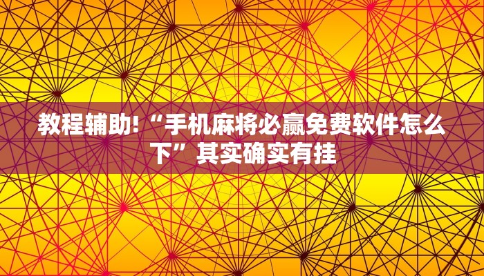 教程辅助!“手机麻将必赢免费软件怎么下”其实确实有挂