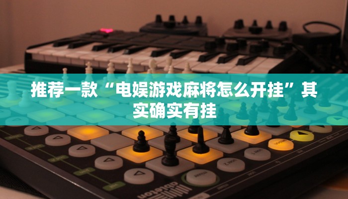 推荐一款“电娱游戏麻将怎么开挂”其实确实有挂