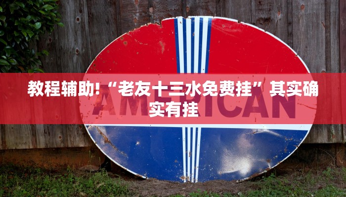 教程辅助!“老友十三水免费挂”其实确实有挂