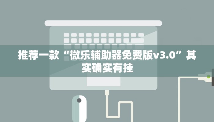 推荐一款“微乐辅助器免费版v3.0”其实确实有挂