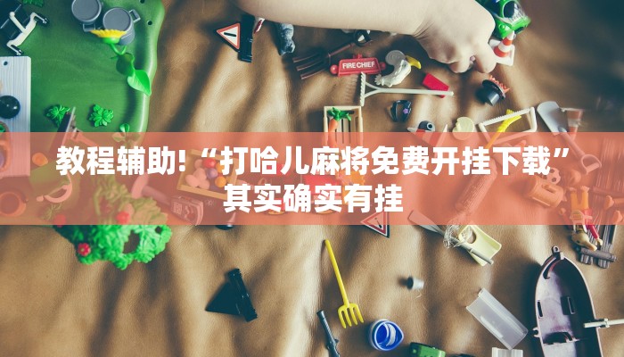 教程辅助!“打哈儿麻将免费开挂下载”其实确实有挂