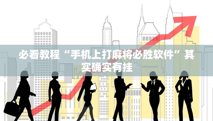 必看教程“手机上打麻将必胜软件”其实确实有挂