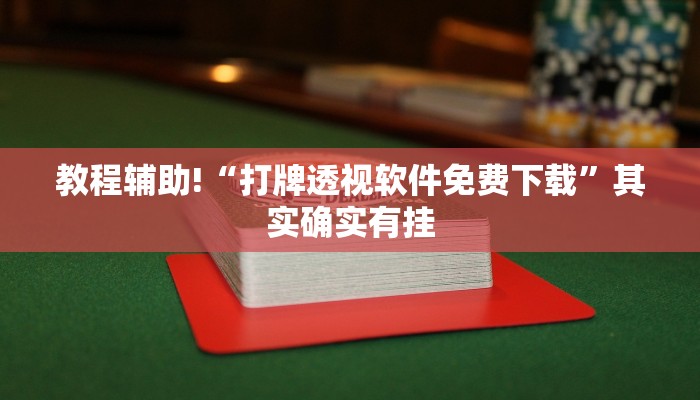 教程辅助!“打牌透视软件免费下载”其实确实有挂