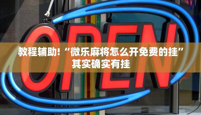 教程辅助!“微乐麻将怎么开免费的挂”其实确实有挂