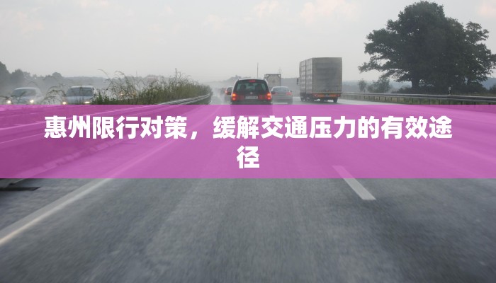 惠州限行对策，缓解交通压力的有效途径