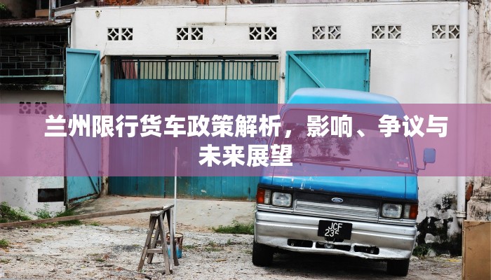 兰州限行货车政策解析，影响、争议与未来展望