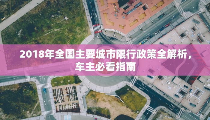 2018年全国主要城市限行政策全解析，车主必看指南
