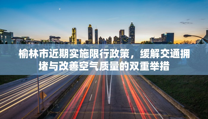 榆林市近期实施限行政策，缓解交通拥堵与改善空气质量的双重举措