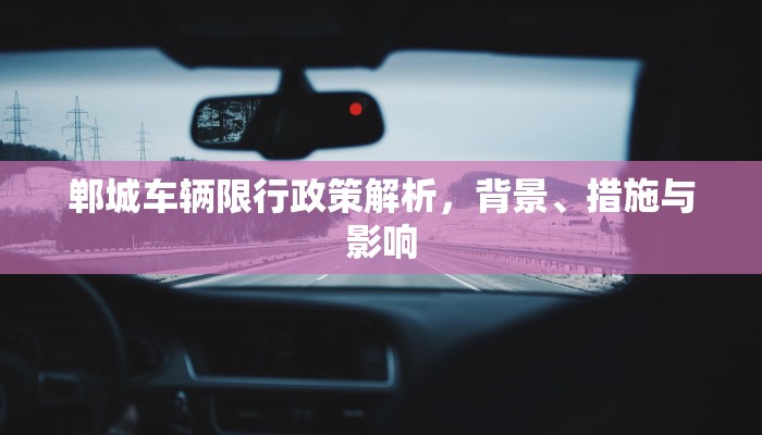 郸城车辆限行政策解析，背景、措施与影响