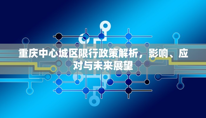 重庆中心城区限行政策解析，影响、应对与未来展望