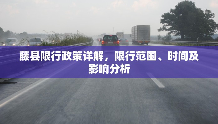 藤县限行政策详解，限行范围、时间及影响分析