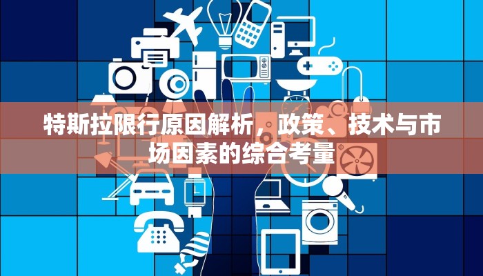 特斯拉限行原因解析，政策、技术与市场因素的综合考量
