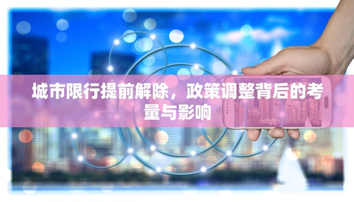 城市限行提前解除，政策调整背后的考量与影响