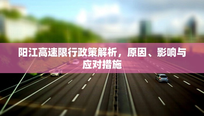阳江高速限行政策解析，原因、影响与应对措施