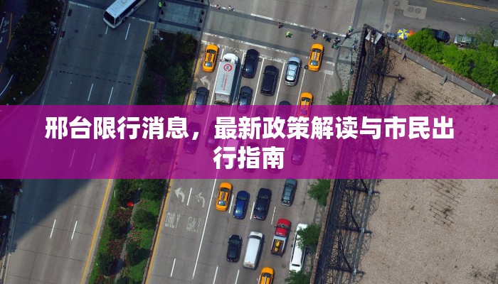 邢台限行消息，最新政策解读与市民出行指南