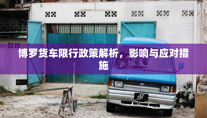 博罗货车限行政策解析，影响与应对措施