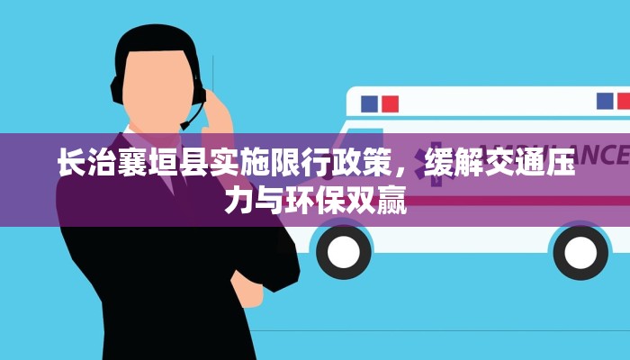长治襄垣县实施限行政策，缓解交通压力与环保双赢