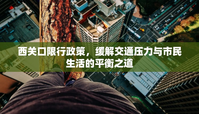 西关口限行政策，缓解交通压力与市民生活的平衡之道