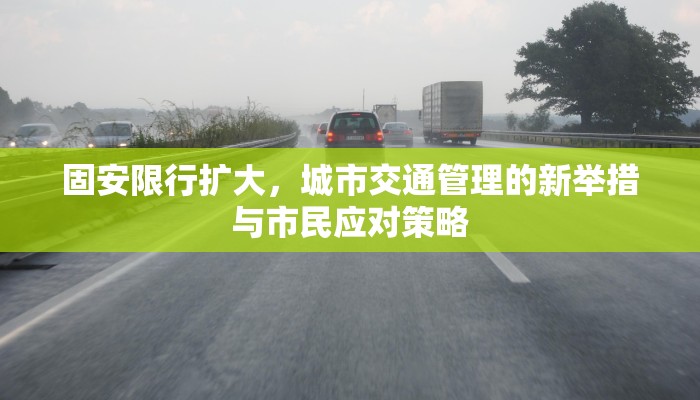 固安限行扩大，城市交通管理的新举措与市民应对策略